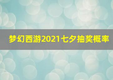 梦幻西游2021七夕抽奖概率