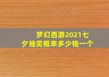 梦幻西游2021七夕抽奖概率多少钱一个