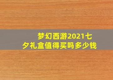 梦幻西游2021七夕礼盒值得买吗多少钱