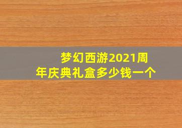 梦幻西游2021周年庆典礼盒多少钱一个