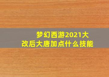 梦幻西游2021大改后大唐加点什么技能