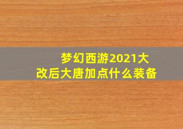 梦幻西游2021大改后大唐加点什么装备