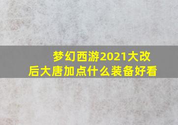 梦幻西游2021大改后大唐加点什么装备好看