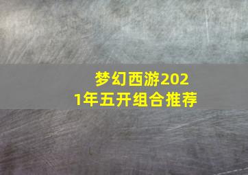 梦幻西游2021年五开组合推荐