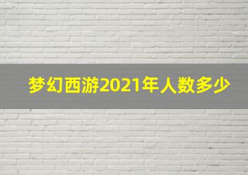 梦幻西游2021年人数多少