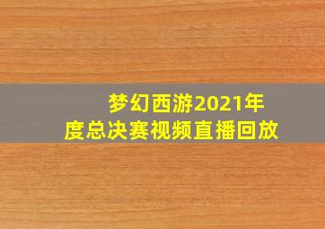 梦幻西游2021年度总决赛视频直播回放