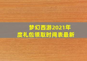 梦幻西游2021年度礼包领取时间表最新