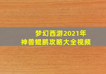 梦幻西游2021年神兽鲲鹏攻略大全视频