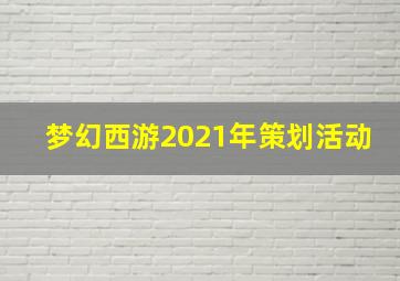 梦幻西游2021年策划活动