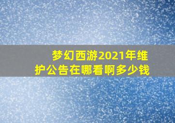 梦幻西游2021年维护公告在哪看啊多少钱