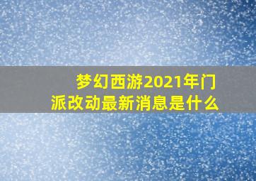 梦幻西游2021年门派改动最新消息是什么