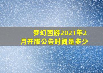 梦幻西游2021年2月开服公告时间是多少