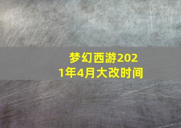 梦幻西游2021年4月大改时间