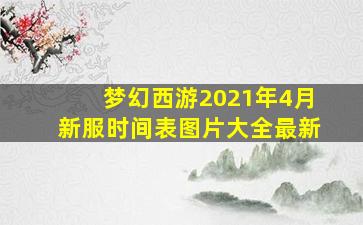 梦幻西游2021年4月新服时间表图片大全最新