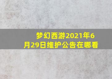 梦幻西游2021年6月29日维护公告在哪看