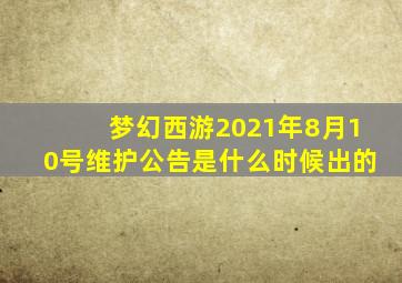 梦幻西游2021年8月10号维护公告是什么时候出的