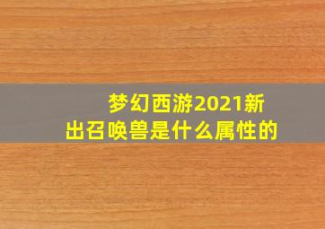 梦幻西游2021新出召唤兽是什么属性的