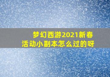 梦幻西游2021新春活动小副本怎么过的呀