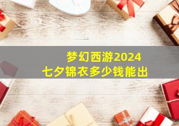 梦幻西游2024七夕锦衣多少钱能出