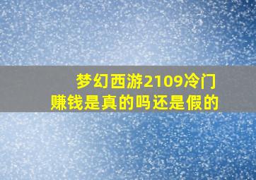 梦幻西游2109冷门赚钱是真的吗还是假的