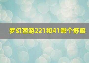 梦幻西游221和41哪个舒服