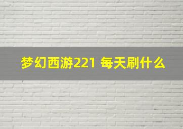 梦幻西游221 每天刷什么