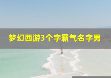 梦幻西游3个字霸气名字男