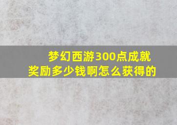 梦幻西游300点成就奖励多少钱啊怎么获得的