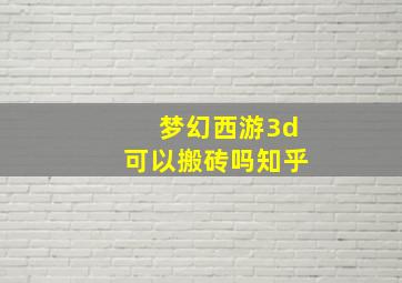 梦幻西游3d可以搬砖吗知乎