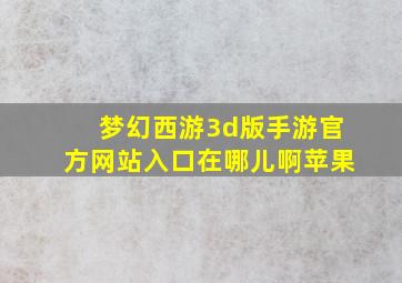 梦幻西游3d版手游官方网站入口在哪儿啊苹果