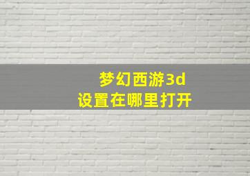 梦幻西游3d设置在哪里打开