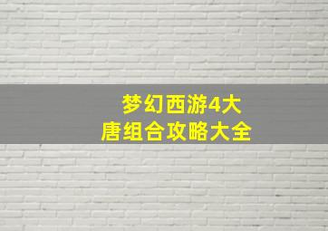 梦幻西游4大唐组合攻略大全