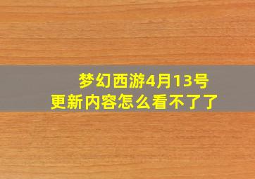 梦幻西游4月13号更新内容怎么看不了了