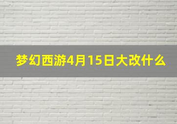 梦幻西游4月15日大改什么