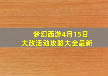 梦幻西游4月15日大改活动攻略大全最新