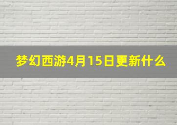 梦幻西游4月15日更新什么