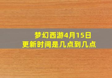 梦幻西游4月15日更新时间是几点到几点