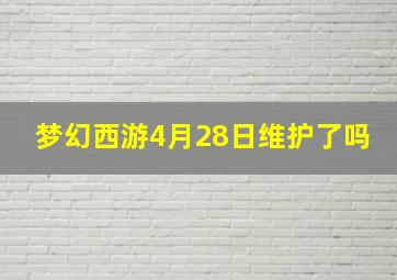 梦幻西游4月28日维护了吗