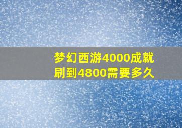 梦幻西游4000成就刷到4800需要多久