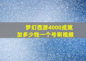 梦幻西游4000成就加多少钱一个号啊视频