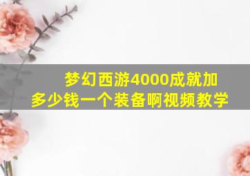 梦幻西游4000成就加多少钱一个装备啊视频教学