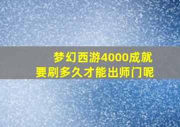 梦幻西游4000成就要刷多久才能出师门呢