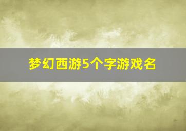 梦幻西游5个字游戏名