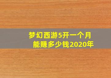 梦幻西游5开一个月能赚多少钱2020年