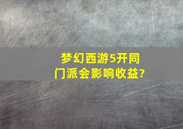 梦幻西游5开同门派会影响收益?