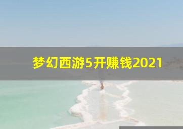 梦幻西游5开赚钱2021