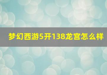 梦幻西游5开138龙宫怎么样