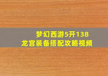 梦幻西游5开138龙宫装备搭配攻略视频