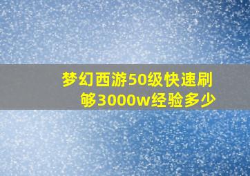 梦幻西游50级快速刷够3000w经验多少