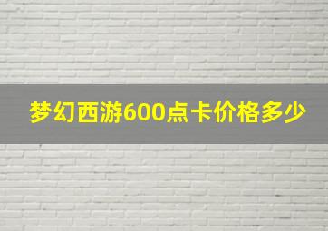 梦幻西游600点卡价格多少